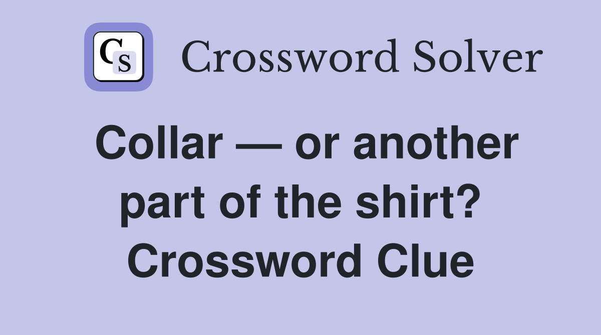 Collar — or another part of the shirt? Crossword Clue Answers